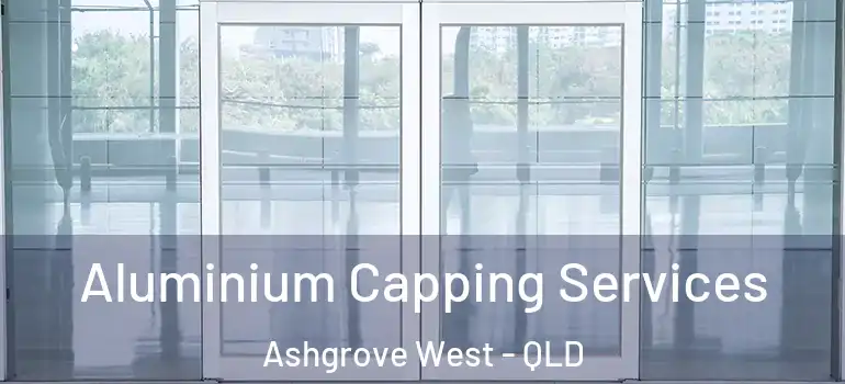 Aluminium Capping Services Ashgrove West - QLD