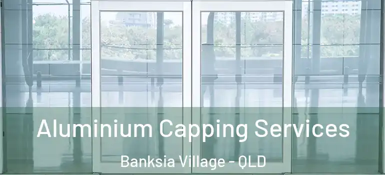 Aluminium Capping Services Banksia Village - QLD
