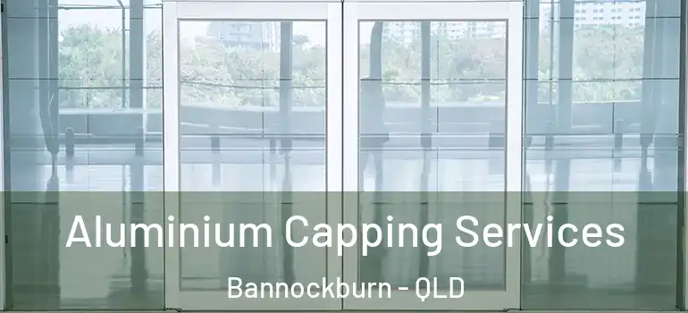 Aluminium Capping Services Bannockburn - QLD
