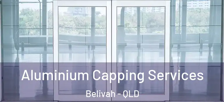 Aluminium Capping Services Belivah - QLD