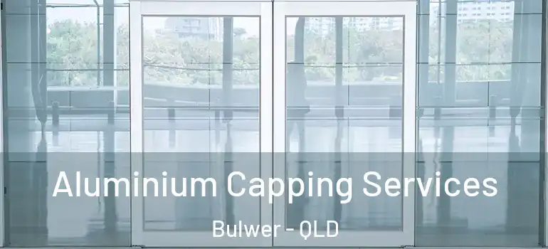 Aluminium Capping Services Bulwer - QLD