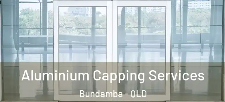 Aluminium Capping Services Bundamba - QLD