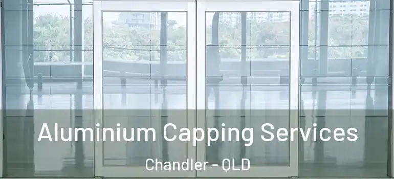Aluminium Capping Services Chandler - QLD