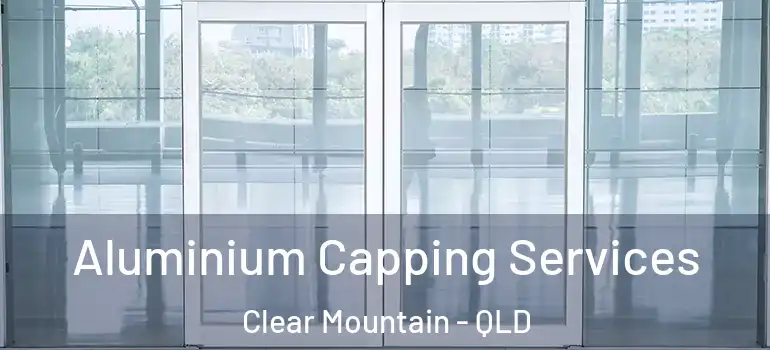 Aluminium Capping Services Clear Mountain - QLD