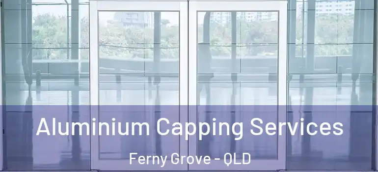 Aluminium Capping Services Ferny Grove - QLD