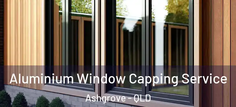Aluminium Window Capping Service Ashgrove - QLD