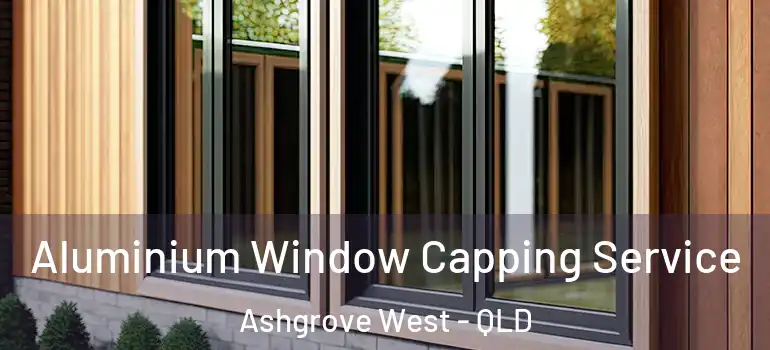 Aluminium Window Capping Service Ashgrove West - QLD