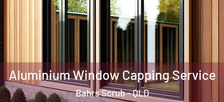 Aluminium Window Capping Service Bahrs Scrub - QLD
