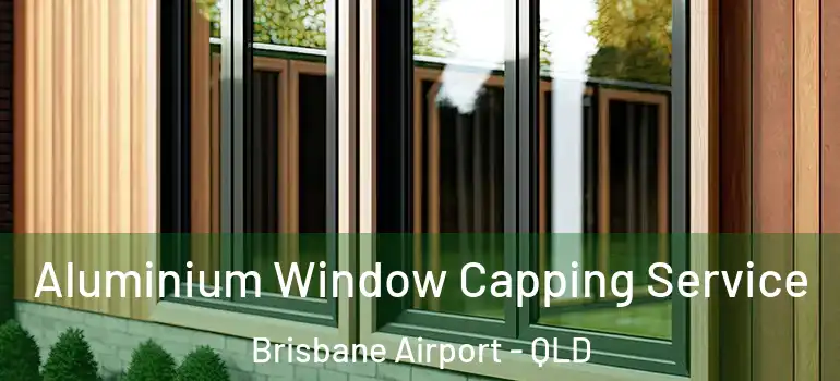 Aluminium Window Capping Service Brisbane Airport - QLD