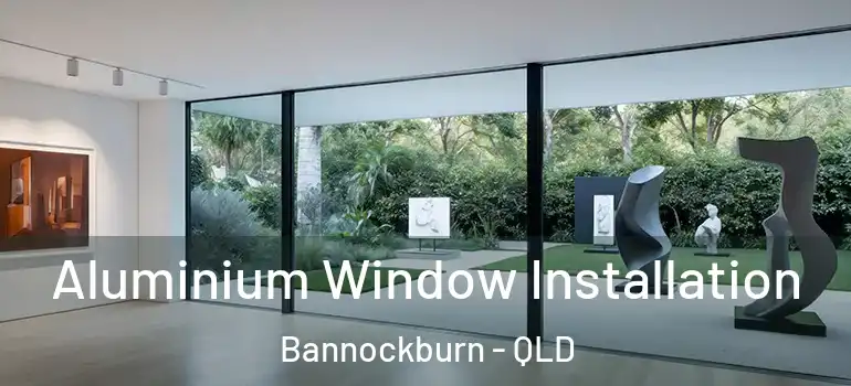 Aluminium Window Installation Bannockburn - QLD