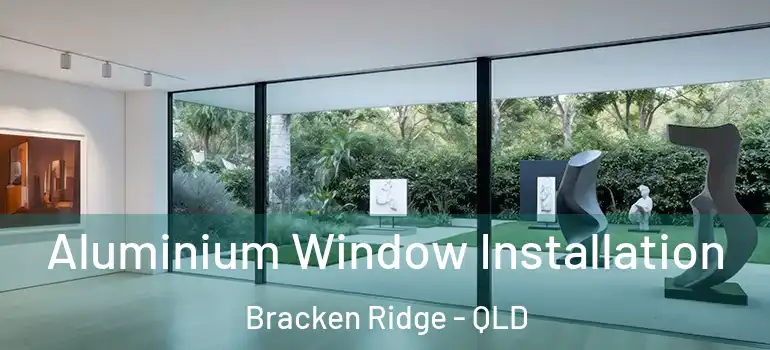 Aluminium Window Installation Bracken Ridge - QLD