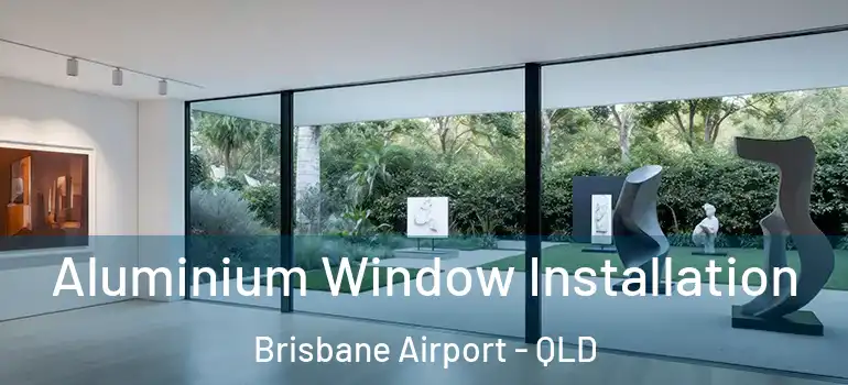  Aluminium Window Installation Brisbane Airport - QLD