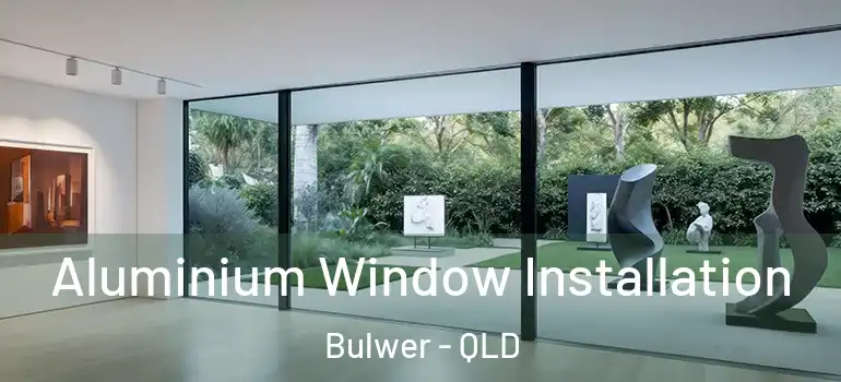 Aluminium Window Installation Bulwer - QLD