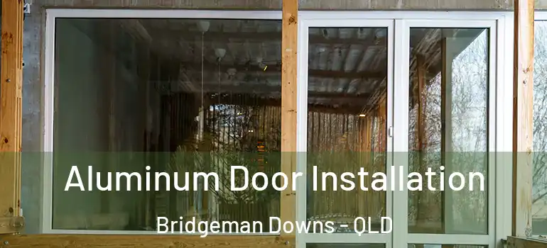  Aluminum Door Installation Bridgeman Downs - QLD