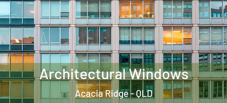 Architectural Windows Acacia Ridge - QLD