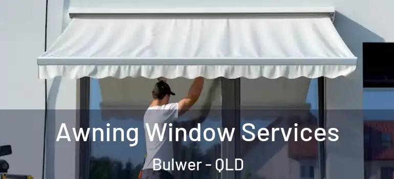 Awning Window Services Bulwer - QLD