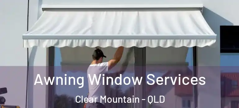 Awning Window Services Clear Mountain - QLD