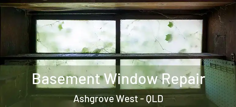 Basement Window Repair Ashgrove West - QLD