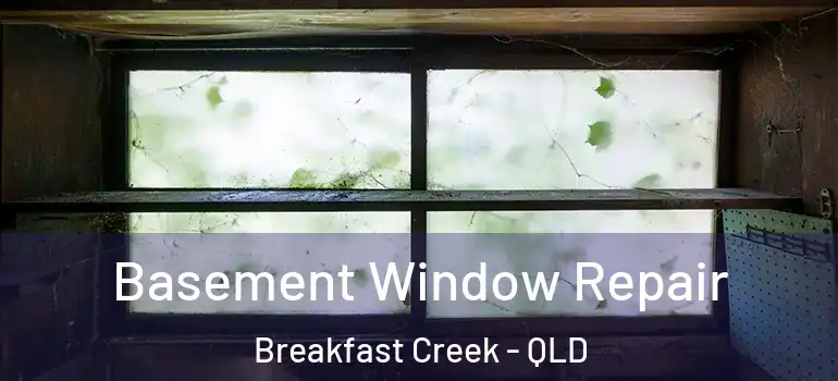 Basement Window Repair Breakfast Creek - QLD