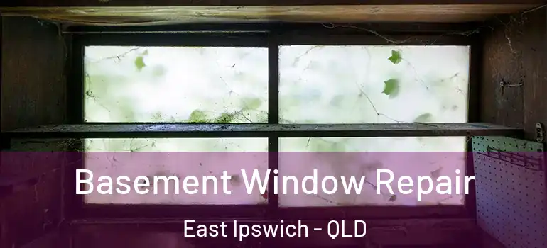 Basement Window Repair East Ipswich - QLD