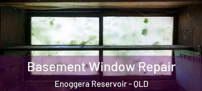 Basement Window Repair Enoggera Reservoir - QLD