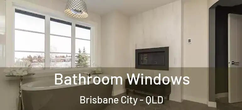  Bathroom Windows Brisbane City - QLD