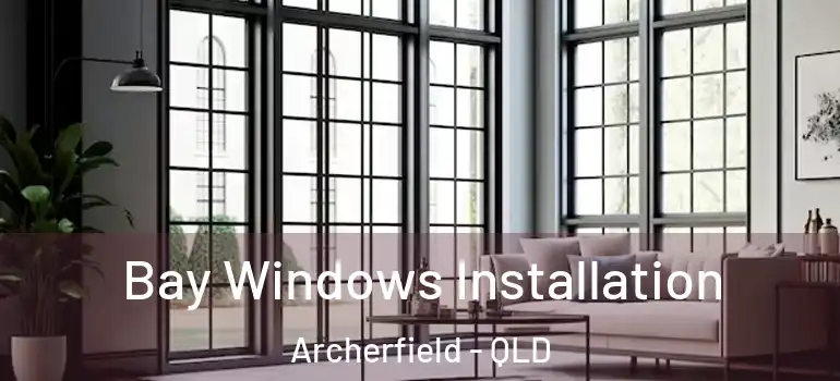 Bay Windows Installation Archerfield - QLD