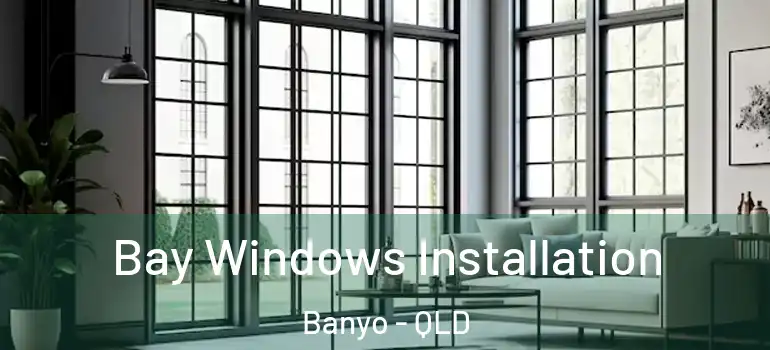 Bay Windows Installation Banyo - QLD