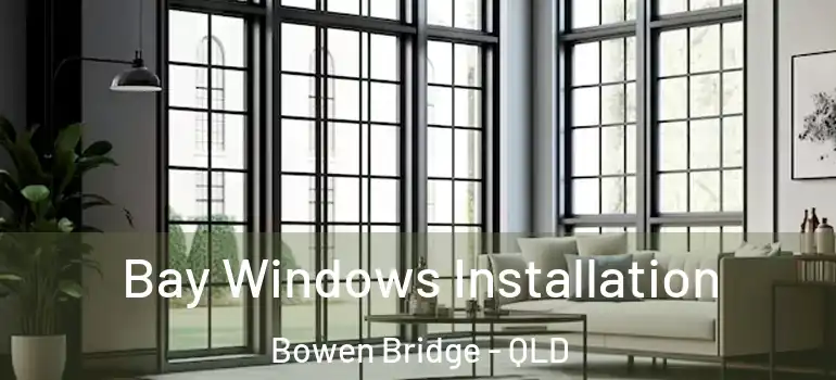 Bay Windows Installation Bowen Bridge - QLD