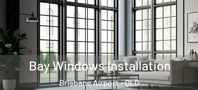 Bay Windows Installation Brisbane Airport - QLD