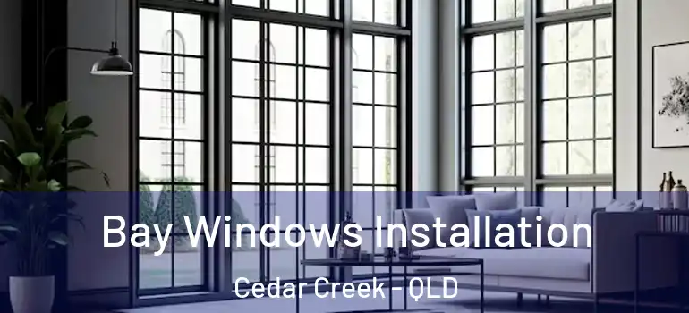 Bay Windows Installation Cedar Creek - QLD