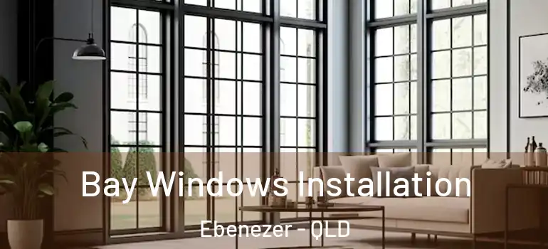 Bay Windows Installation Ebenezer - QLD