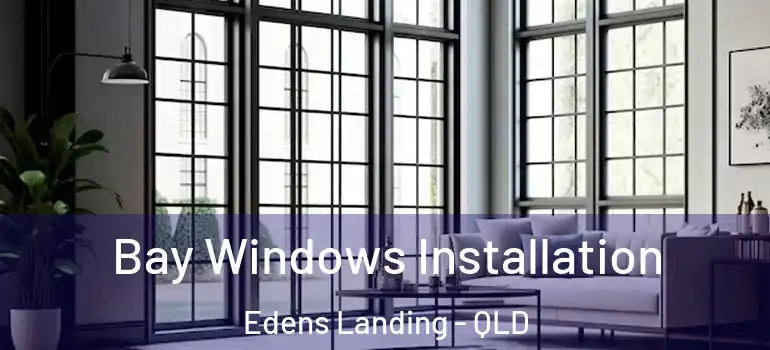 Bay Windows Installation Edens Landing - QLD