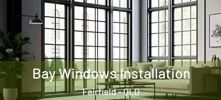 Bay Windows Installation Fairfield - QLD