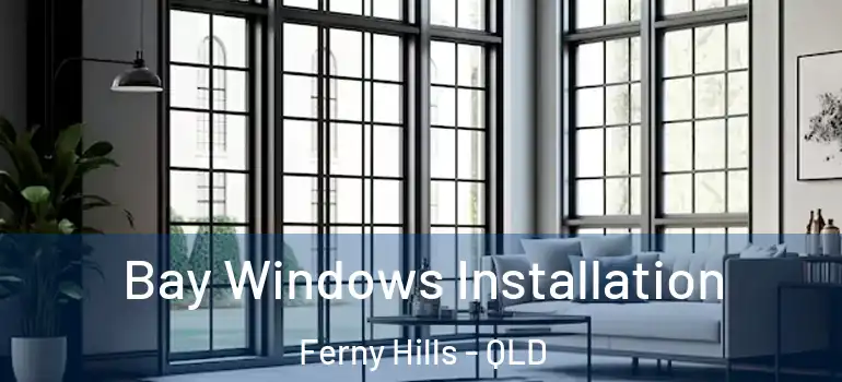  Bay Windows Installation Ferny Hills - QLD