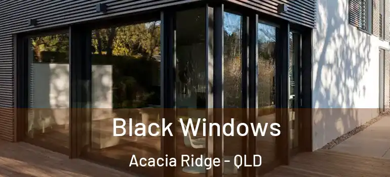 Black Windows Acacia Ridge - QLD