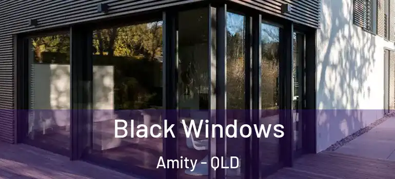 Black Windows Amity - QLD