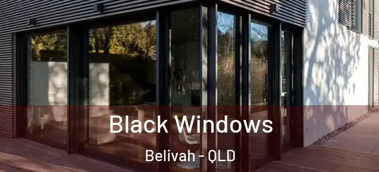  Black Windows Belivah - QLD