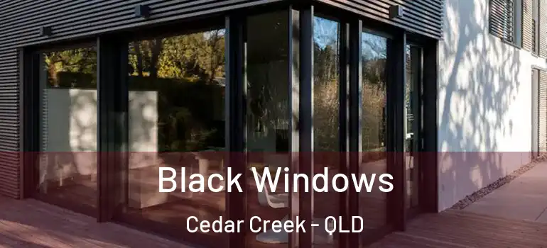 Black Windows Cedar Creek - QLD