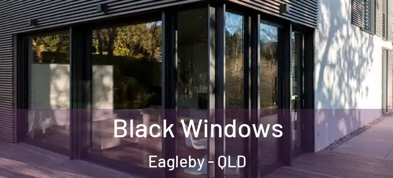 Black Windows Eagleby - QLD