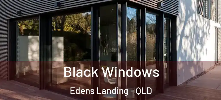Black Windows Edens Landing - QLD