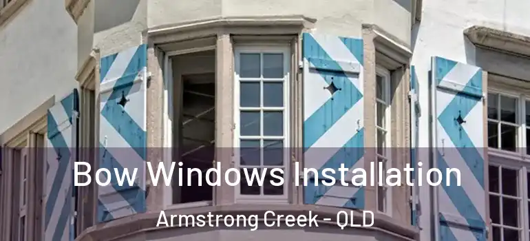 Bow Windows Installation Armstrong Creek - QLD