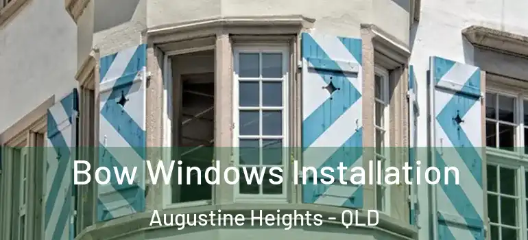 Bow Windows Installation Augustine Heights - QLD