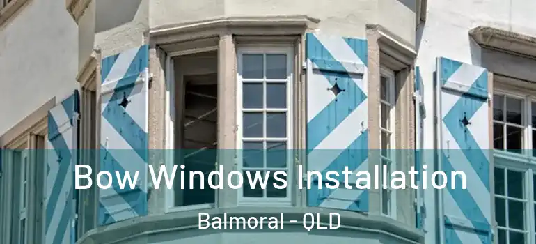 Bow Windows Installation Balmoral - QLD