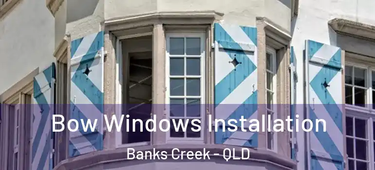 Bow Windows Installation Banks Creek - QLD