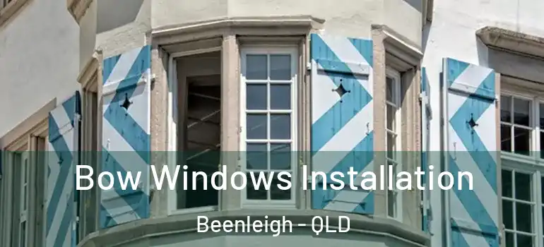 Bow Windows Installation Beenleigh - QLD