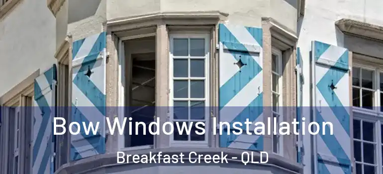 Bow Windows Installation Breakfast Creek - QLD