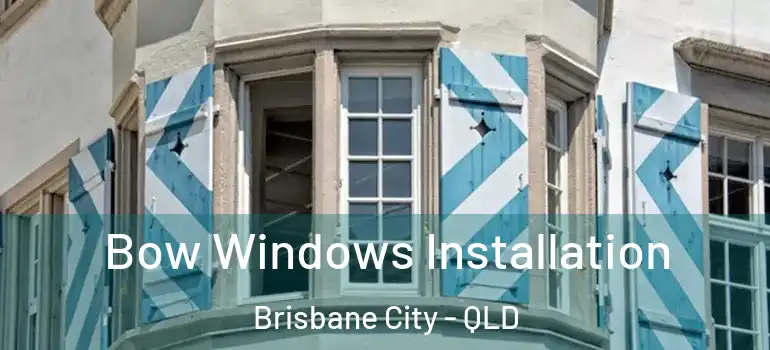 Bow Windows Installation Brisbane City - QLD