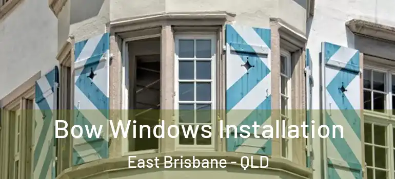  Bow Windows Installation East Brisbane - QLD
