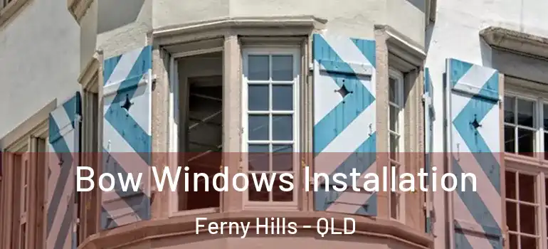 Bow Windows Installation Ferny Hills - QLD